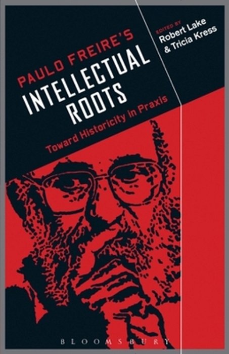 Paulo Freire's Intellectual Roots: Toward Historicity In Praxis-..