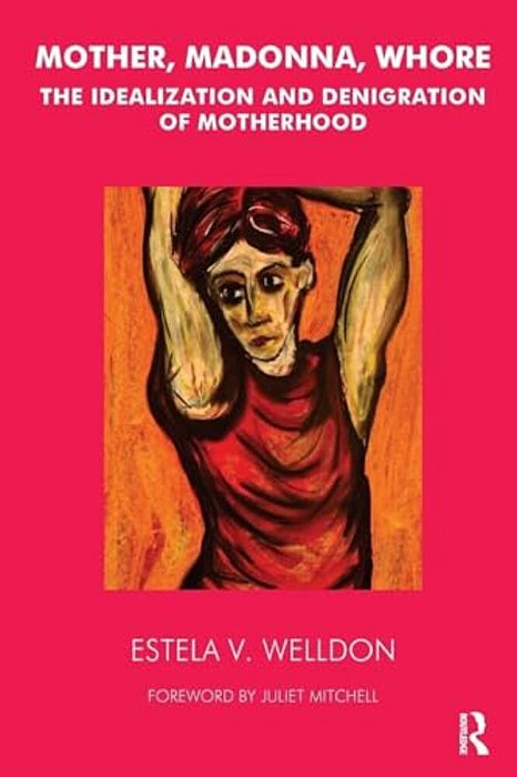 Mother, Madonna, Whore: The Idealization And Denigration Of Motherhood-..