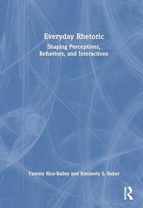 Everyday Rhetoric: Shaping Perceptions, Behaviors, And Interactions-..