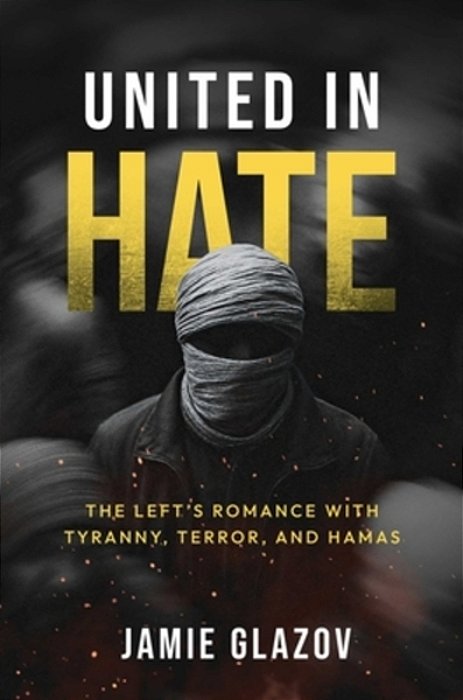 United In Hate: The Left's Romance With Tyranny, Terror, And Hamas-..