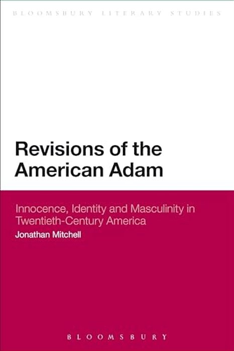 Revisions Of The American Adam: Innocence, Identity And Masculinity In Twentieth Century America-..