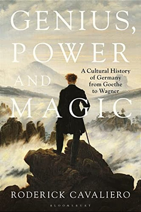 Genius, Power And Magic: A Cultural History Of Germany From Goethe To Wagner-..