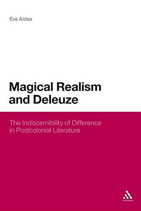 Magical Realism And Deleuze: The Indiscernibility Of Difference In Postcolonial Literature-..