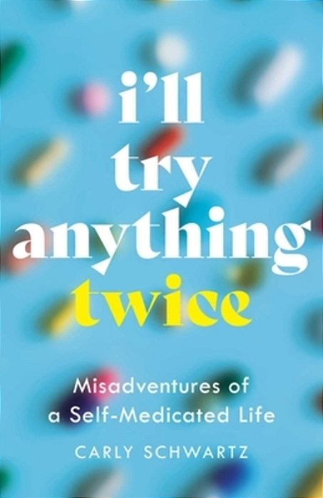 I'Ll Try Anything Twice: Misadventures Of A Self-Medicated Life-..