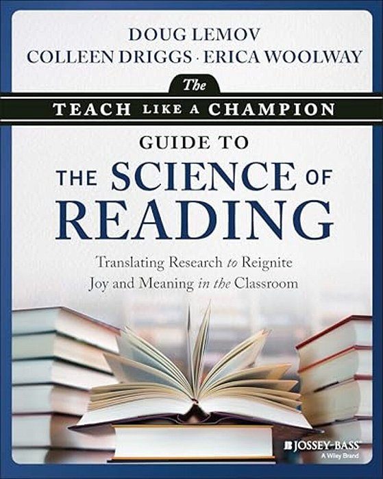 The Teach Like A Champion Guide To The Science Of Reading: Translating Research To Reignite Joy And Meaning In The Classroom-..
