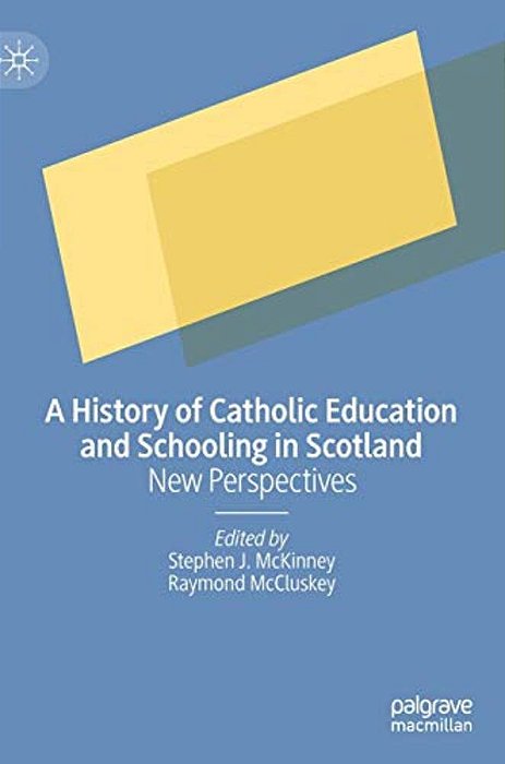 A History Of Catholic Education And Schooling In Scotland: New Perspectives-..