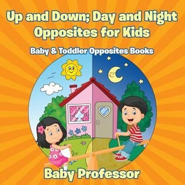 Up And Down; Day And Night: Opposites For Kids - Baby & Toddler Opposites Books-..