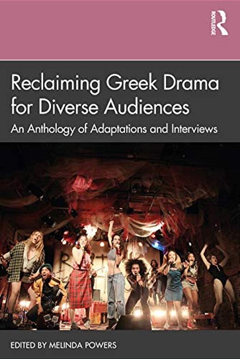 Reclaiming Greek Drama For Diverse Audiences: An Anthology Of Adaptations And Interviews-..