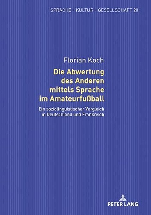 Die Abwertung Des Anderen Mittels Sprache Im Amateurfußball: Ein Soziolinguistischer Vergleich In Deutschland Und Frankreich-..