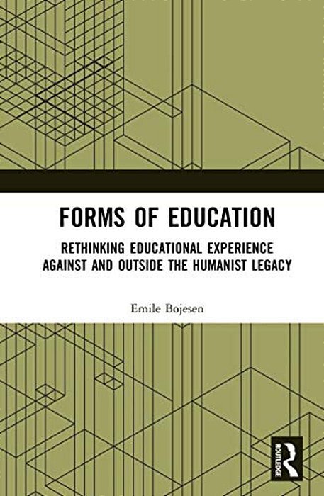 Forms Of Education: Rethinking Educational Experience Against And Outside The Humanist Legacy-..