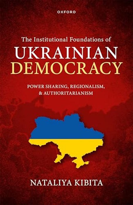 Institutional Foundations Of Ukrainian Democracy: Power Sharing, Regionalism, And Authoritarianism-..