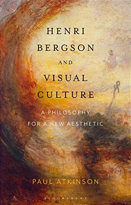 Henri Bergson And Visual Culture: A Philosophy For A New Aesthetic-..