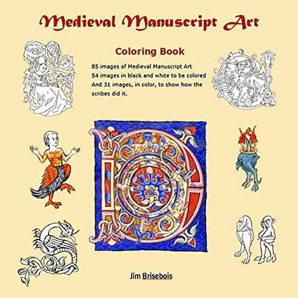 Medieval Manuscript Art Colouring Book: 85 Images Of Medieval Manuscript Art. 54 Images In Black And White To Be Coloured And 31 Images In Colour So Y-..