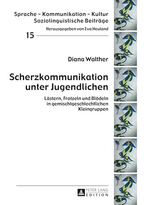 Scherzkommunikation Unter Jugendlichen: Laestern, Frotzeln Und Bloedeln In Gemischtgeschlechtlichen Kleingruppen-..