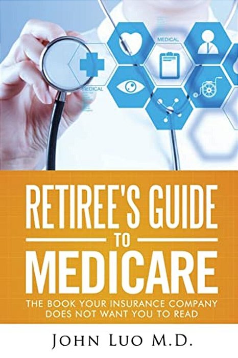 Retiree's Guide To Medicare: The Book Your Insurance Company Does Not Want You To Read-..