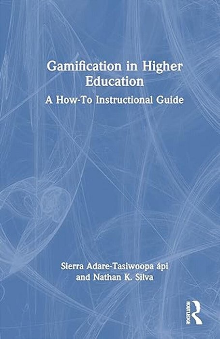 Gamification In Higher Education: A How-To Instructional Guide-..