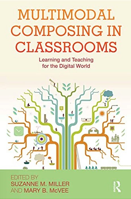 Multimodal Composing In Classrooms: Learning And Teaching For The Digital World-..