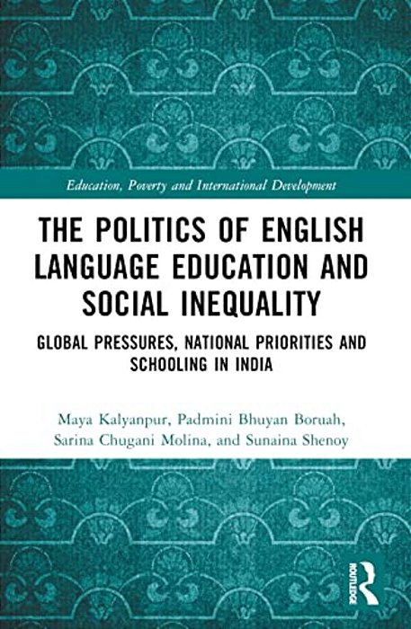 The Politics Of English Language Education And Social Inequality: Global Pressures, National Priorities And Schooling In India-..