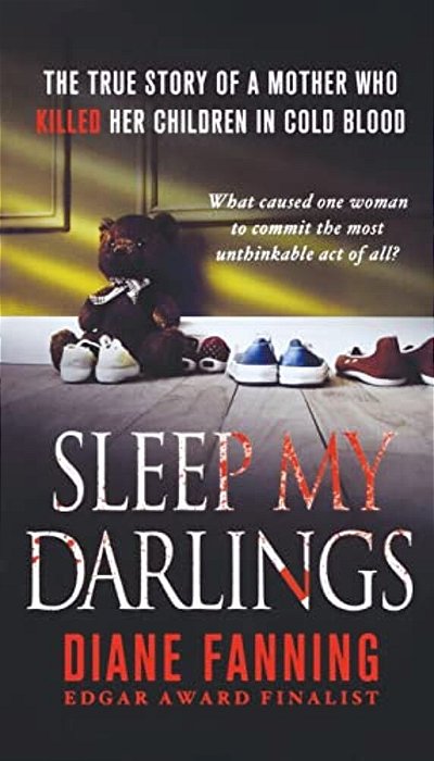 Sleep My Darlings: The True Story Of A Mother Who Killed Her Children In Cold Blood-..