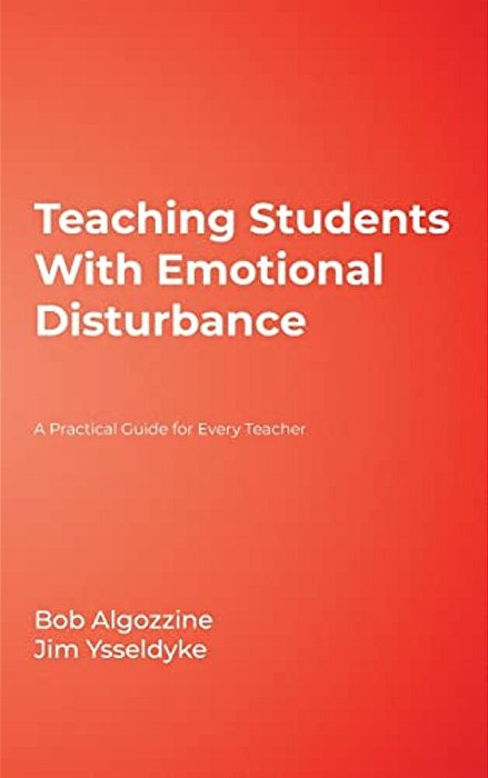 Teaching Students With Emotional Disturbance: A Practical Guide For Every Teacher-..