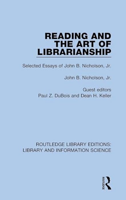Reading And The Art Of Librarianship: Selected Essays Of John B. Nicholson, Jr. -..