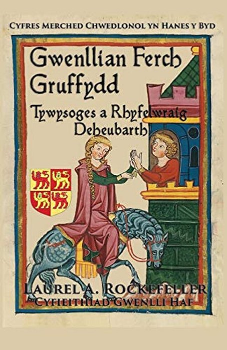Gwenllian Ferch Gruffydd: Tywysoges A Rhyfelwraig Deheubarth-..