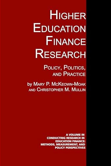 Higher Education Finance Research: Policy, Politics, And Practice-..