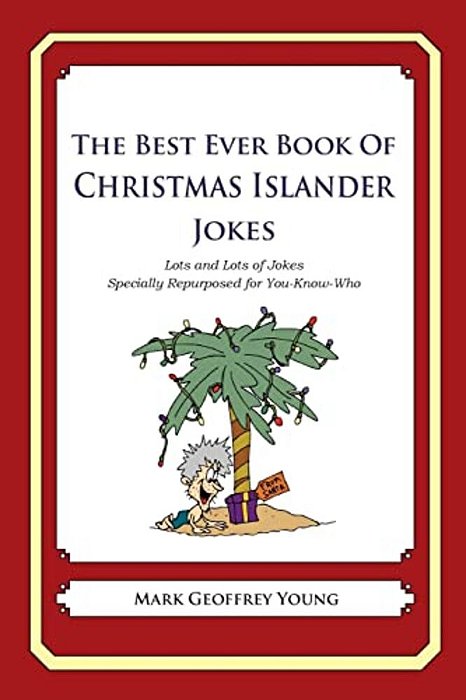 The Best Ever Book Of Christmas Islander Jokes: Lots And Lots Of Jokes Specially Repurposed For You-Know-who-..