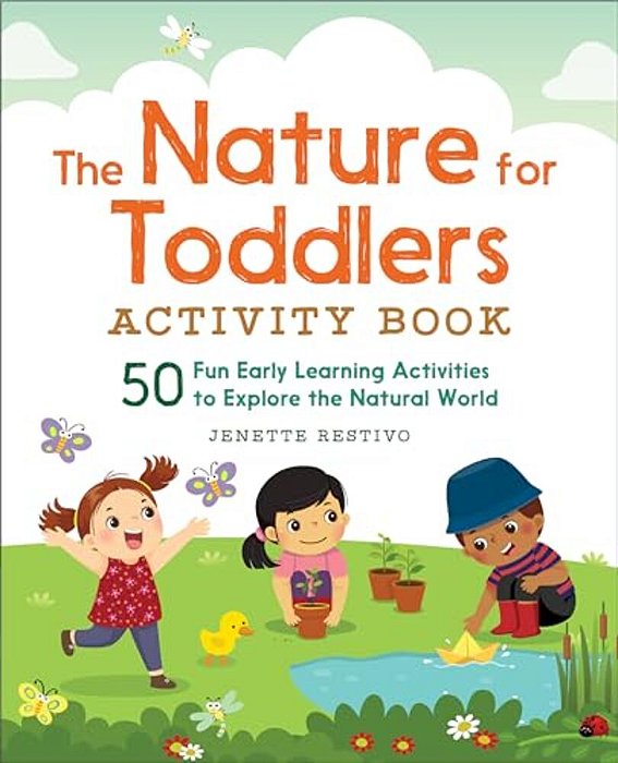 The Nature For Toddlers Activity Book: 50 Fun Early Learning Activities To Explore The Natural World-..