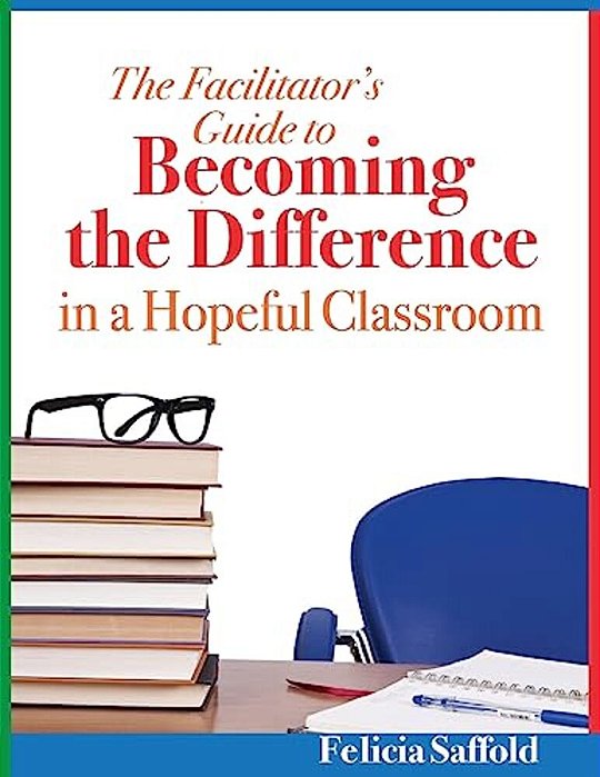 The Facilitator's Guide To Becoming The Difference In A Hopeful Classroom-..