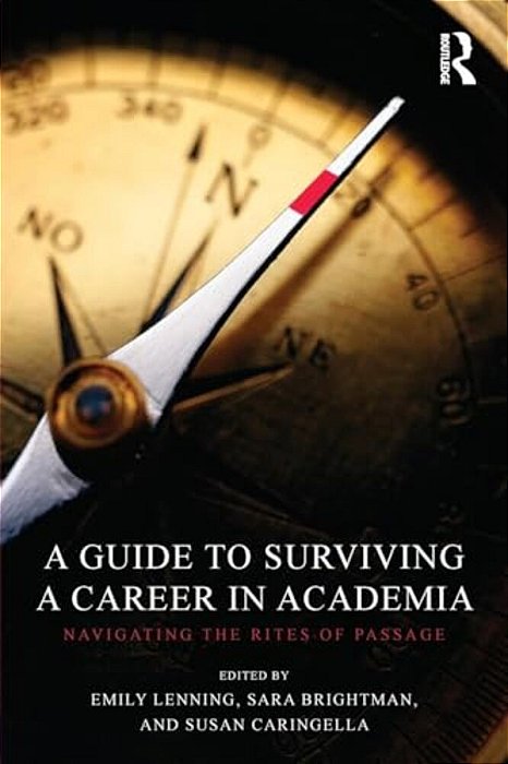 A Guide To Surviving A Career In Academia: Navigating The Rites Of Passage-..