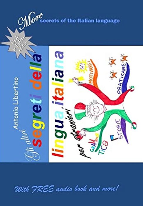 Gli Altri Segreti Della Lingua Italiana Per Stranieri: More Secrets Of The Italian Language-..