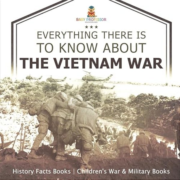 Everything There Is To Know About The Vietnam War - History Facts Books Children's War & Military Books-..