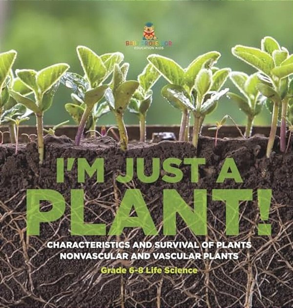 I'm Just A Plant! Characteristics And Survival Of Plants Nonvascular And Vascular Plants Grade 6-8 Life Science-..
