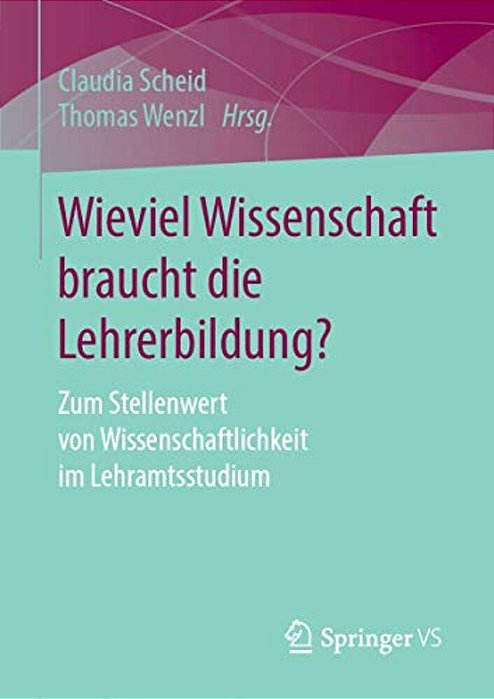 Wieviel Wissenschaft Braucht Die Lehrerbildung?: Zum Stellenwert Von Wissenschaftlichkeit Im Lehramtsstudium-..