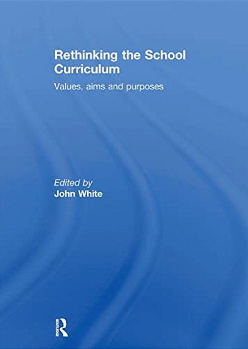 Rethinking The School Curriculum: Values, Aims And Purposes-..