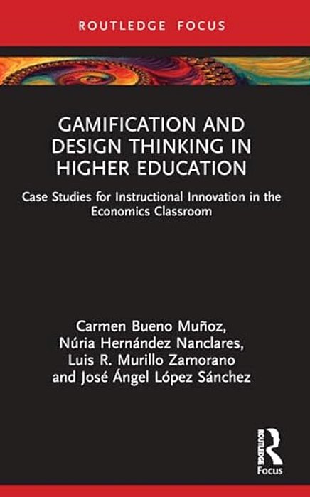 Gamification And Design Thinking In Higher Education: Case Studies For Instructional Innovation In The Economics Classroom-..
