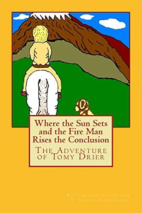 Where The Sun Sets And The Fire Man Rises The Conclusion: The Adventures Of Tomy Drier-..