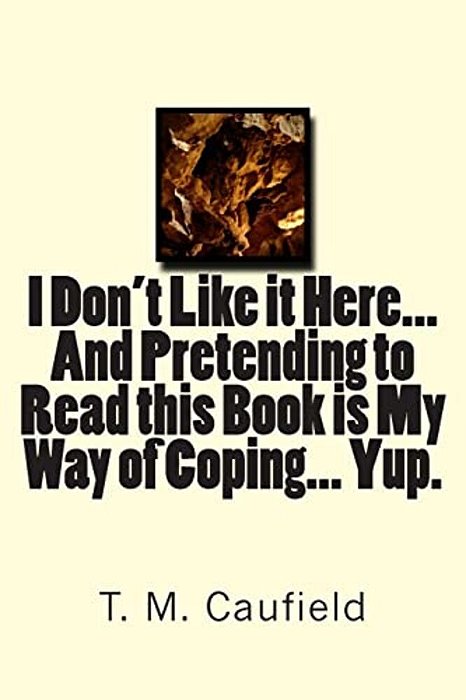 I Don't Like It Here... And Pretending To Read This Book Is My Way Of Coping... Yup. -..