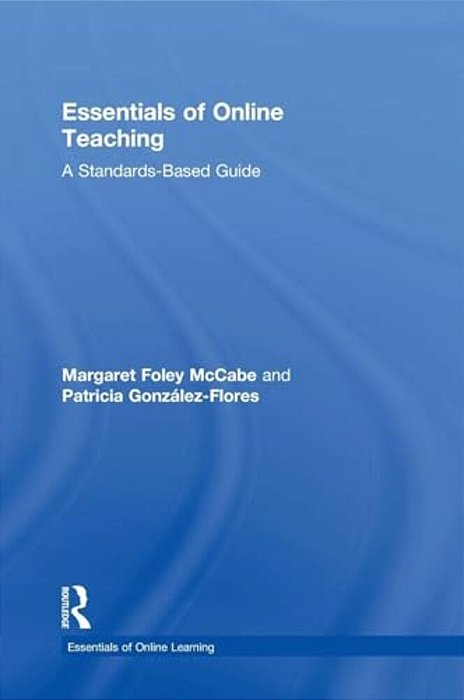 Essentials Of Online Teaching: A Standards-Based Guide-..