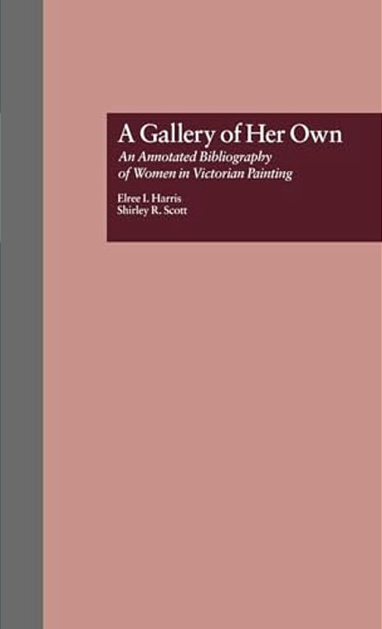 A Gallery Of Her Own: An Annotated Bibliography Of Women In Victorian Painting-..