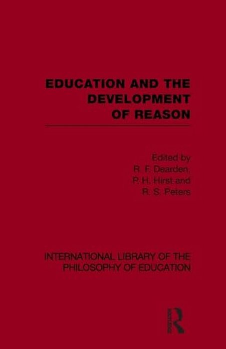 Education And The Development Of Reason (International Library Of The Philosophy Of Education Volume 8)-..