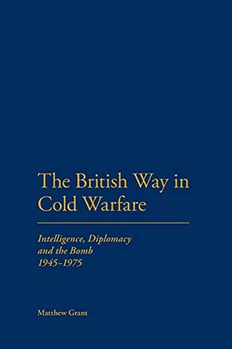 The British Way In Cold Warfare: Intelligence, Diplomacy And The Bomb 1945-1975-..