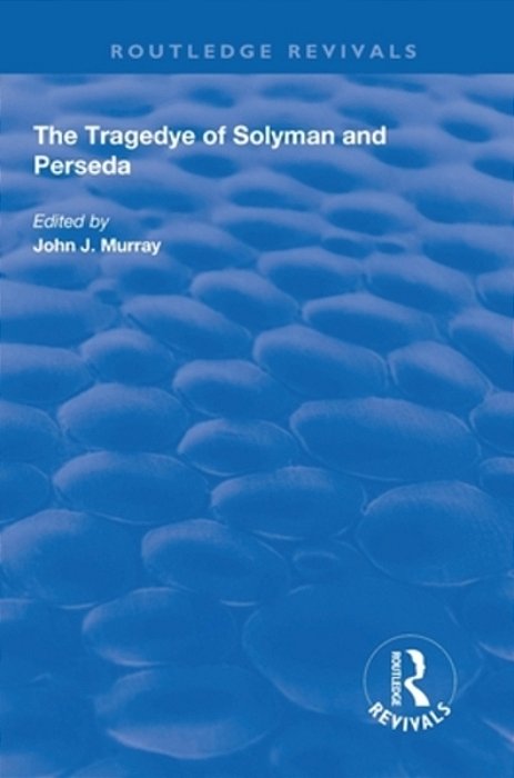 The Tragedye Of Solyman And Perseda: Edited From The Original Texts With Introduction And Notes-..