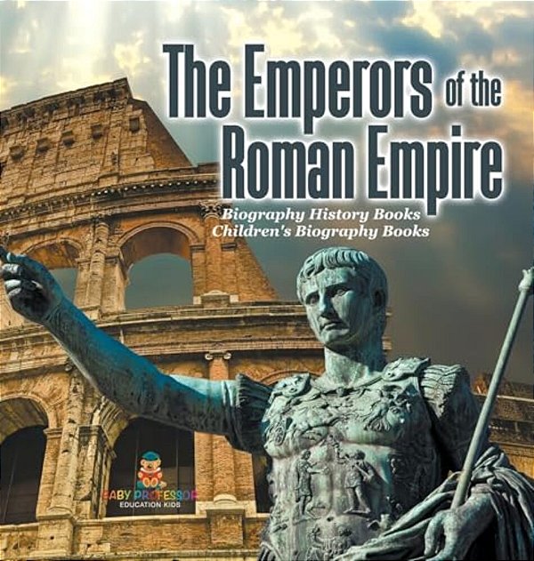 The Emperors Of The Roman Empire - Biography History Books Children's Historical Biographies-..