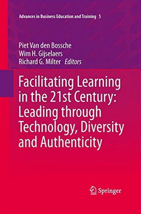Facilitating Learning In The 21St Century: Leading Through Technology, Diversity And Authenticity-..