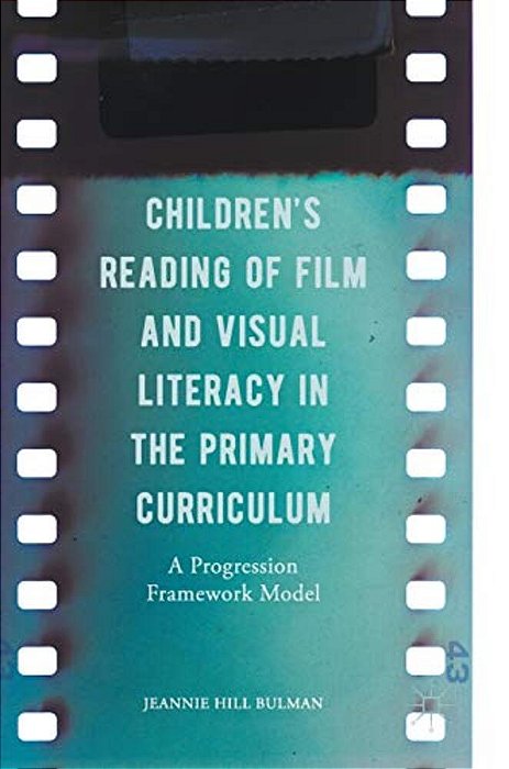 Children's Reading Of Film And Visual Literacy In The Primary Curriculum: A Progression Framework Model-..