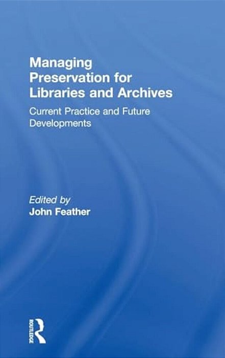 Managing Preservation For Libraries And Archives: Current Practice And Future Developments-..