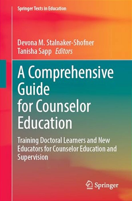 A Comprehensive Guide For Counselor Education: Training Doctoral Learners And New Educators For Counselor Education And Supervision-..