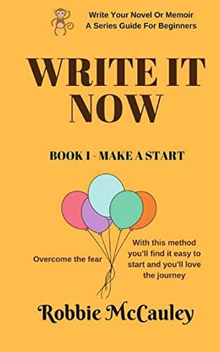Write It Now, Book 1 Make A Start: Overcome The Fear. With This Method You'Ll Find It Easy To Start And You'Ll Love The Journey-..